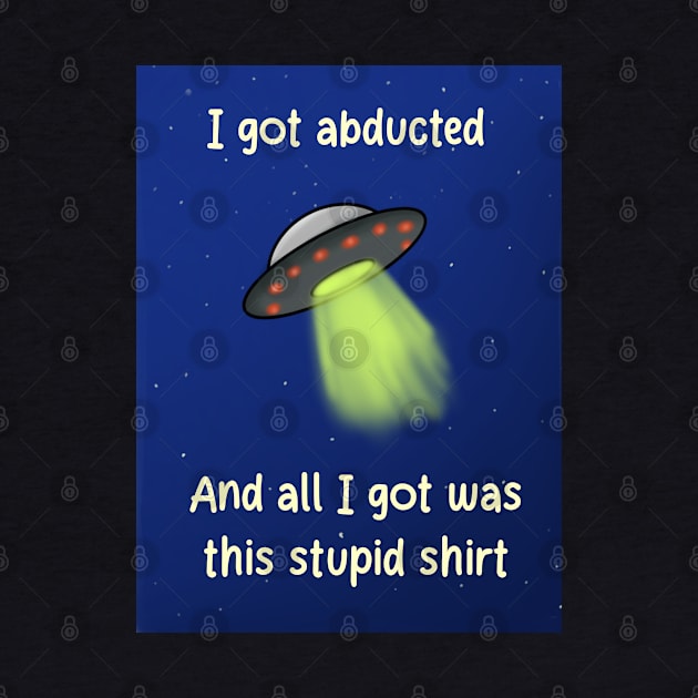 I got abducted and all I got was this stupid shirt by Miss Maddie’s Studio